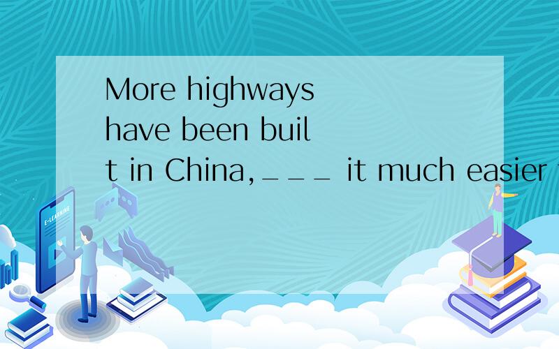 More highways have been built in China,___ it much easier for people to travel from one place toMore highways have been built in China,____ it much easier for people to travel from one place to another.A making B having made 为什么不选b