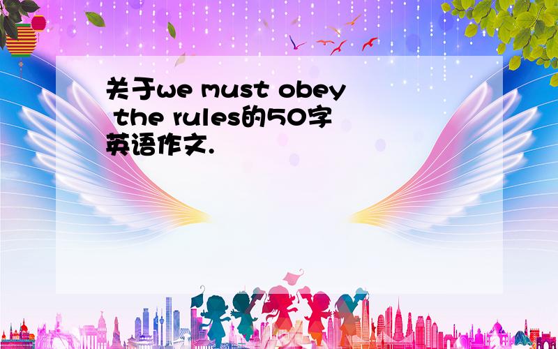 关于we must obey the rules的50字英语作文.