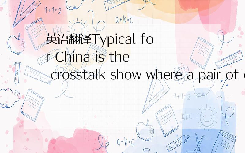 英语翻译Typical for China is the crosstalk show where a pair of comedians entertains the audience with word play在做阅读的时候,怎么能知道这句话是倒装,然后按照倒装的思维再翻译过来,这句话有什么倒装的明显