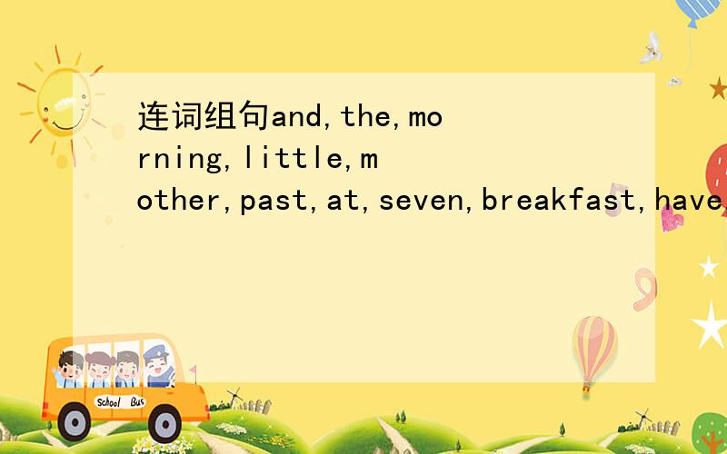 连词组句and,the,morning,little,mother,past,at,seven,breakfast,have,half,father,about,boy is,in,usually,that