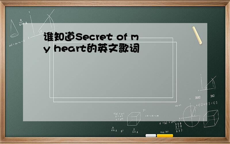谁知道Secret of my heart的英文歌词