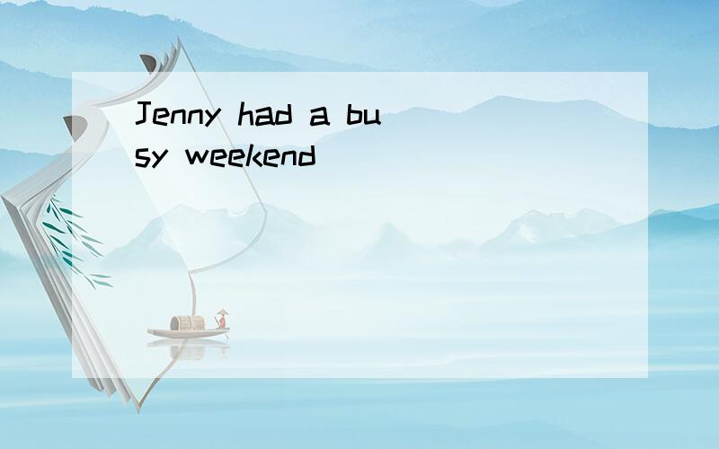 Jenny had a busy weekend