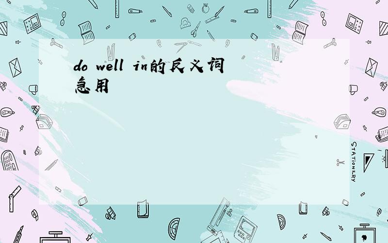 do well in的反义词急用