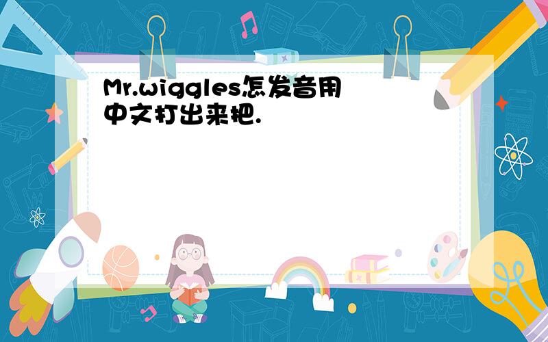Mr.wiggles怎发音用中文打出来把.