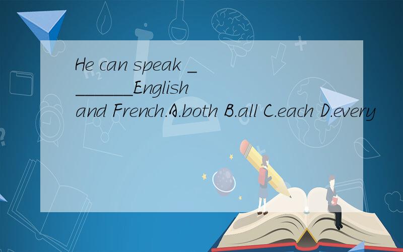 He can speak _______English and French.A.both B.all C.each D.every
