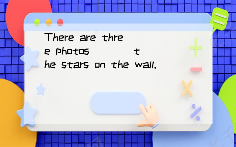 There are three photos ___ the stars on the wall.