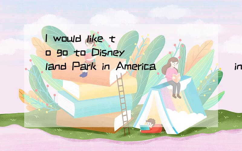I would like to go to Disneyland Park in America ______ in the future.A.sometimeB.sometimesC.some timeD.some times