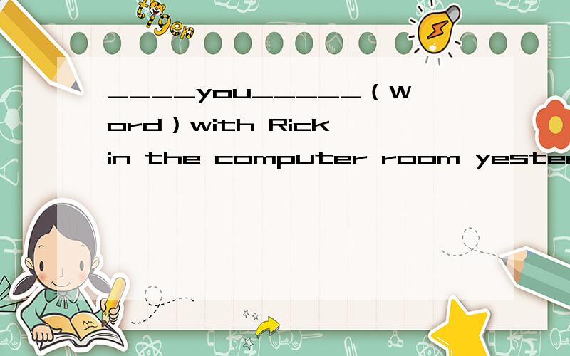 ____you_____（Word）with Rick in the computer room yesterday?Last night she_____（call)me.选用正确的词填空English is very_____.I am_____in it.(interested,interesting)找出句子中的一处错误并改正Please give the kook to he .( )0o