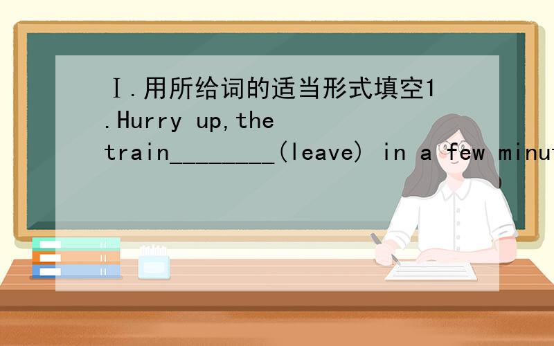 Ⅰ.用所给词的适当形式填空1.Hurry up,the train________(leave) in a few minutes.2.We won't go to school,we will use computer_________(learn)Ⅱ.根据汉语意思完成下列句子,每空一词1.What do you think the weather______ ______ __