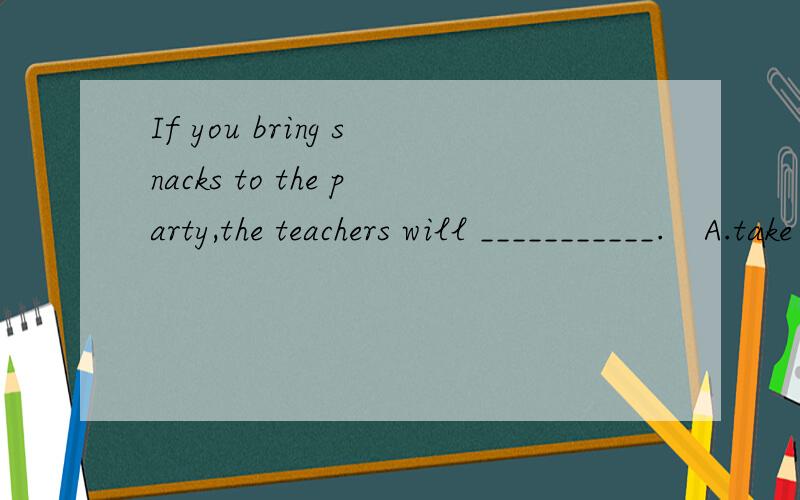 If you bring snacks to the party,the teachers will ___________.　A.take it away B.If you bring snacks to the party,the teachers will ___________.　A.take it away B.take them away 　C.take away it D.take away them选啥原因