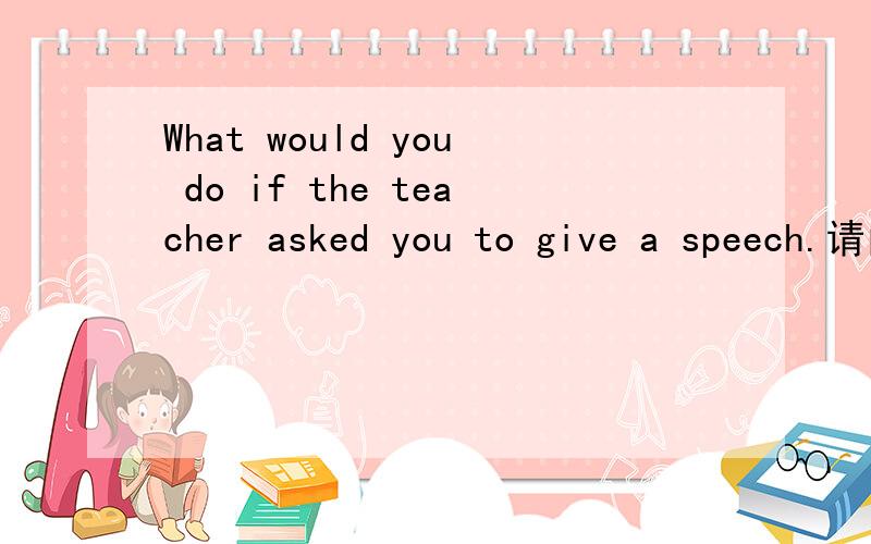 What would you do if the teacher asked you to give a speech.请问这里为什么用asked,而不是ask呢?