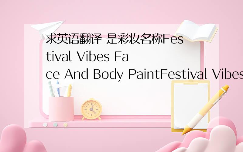 求英语翻译 是彩妆名称Festival Vibes Face And Body PaintFestival Vibes Face And Body Paint - Rainbow