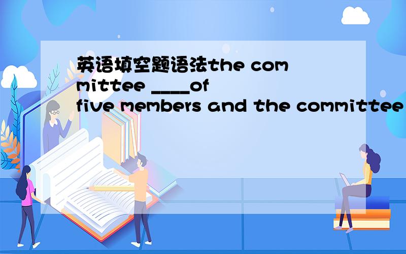 英语填空题语法the committee ____of five members and the committee _____having a meeting consists ； are 为什么第一个用单三 第二个用复数