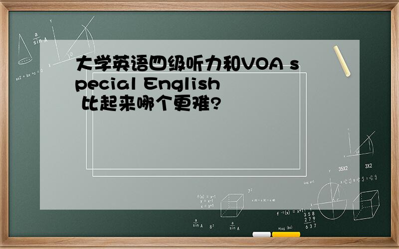 大学英语四级听力和VOA special English 比起来哪个更难?