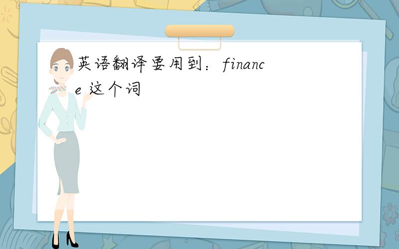 英语翻译要用到：finance 这个词