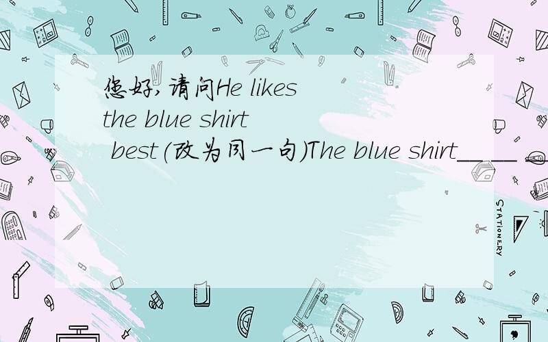 您好,请问He likes the blue shirt best(改为同一句)The blue shirt__ __ __jimmy is making a kite( with the help of his father)对括号内提问__ __ jimmy ___ a kite?