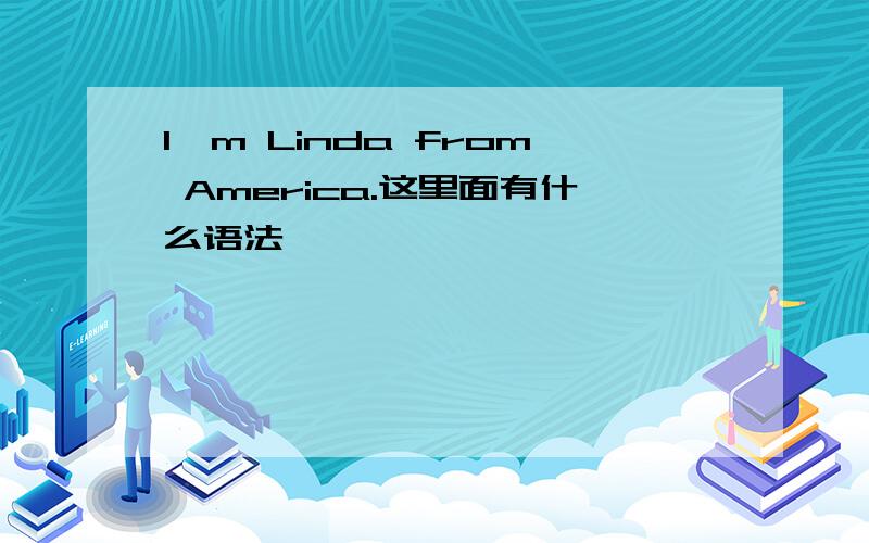 I'm Linda from America.这里面有什么语法,