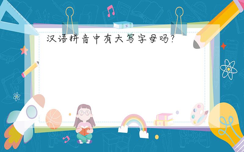 汉语拼音中有大写字母吗?