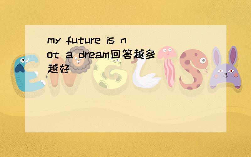 my future is not a dream回答越多越好