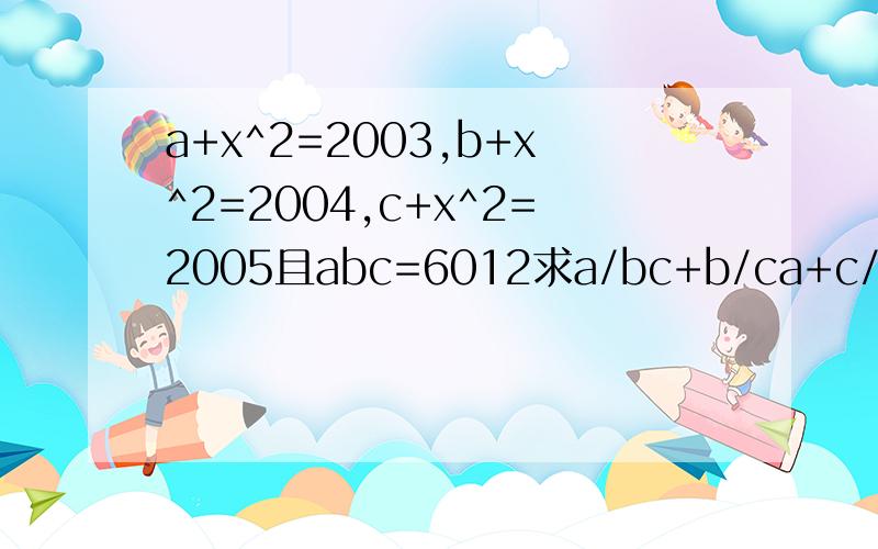 a+x^2=2003,b+x^2=2004,c+x^2=2005且abc=6012求a/bc+b/ca+c/ab-1/a-1/b-1/c的值