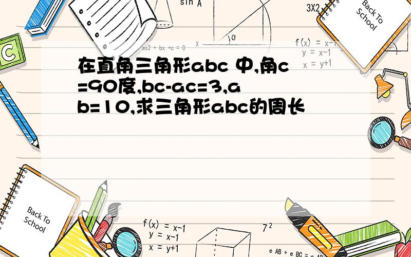 在直角三角形abc 中,角c=90度,bc-ac=3,ab=10,求三角形abc的周长