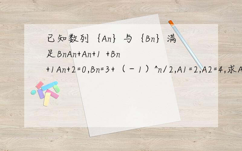 已知数列｛An｝与｛Bn｝满足BnAn+An+1 +Bn+1An+2=0,Bn=3+（－1）^n/2,A1=2,A2=4,求A3,A4,A5设Cn=A2n－1+A2n+1 证明：｛Cn｝是等比数列