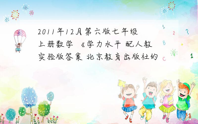 2011年12月第六版七年级上册数学 《学力水平 配人教实验版答案 北京教育出版社的