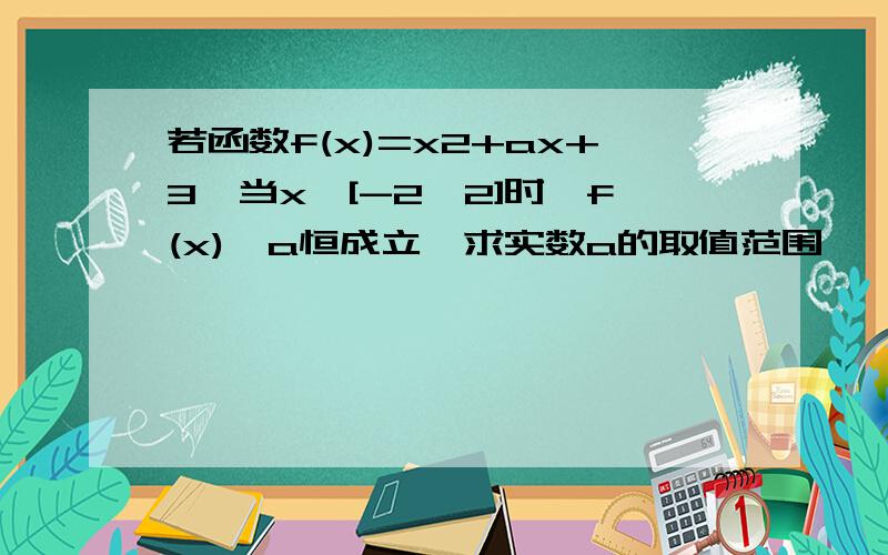 若函数f(x)=x2+ax+3,当x∈[-2,2]时,f(x)≥a恒成立,求实数a的取值范围