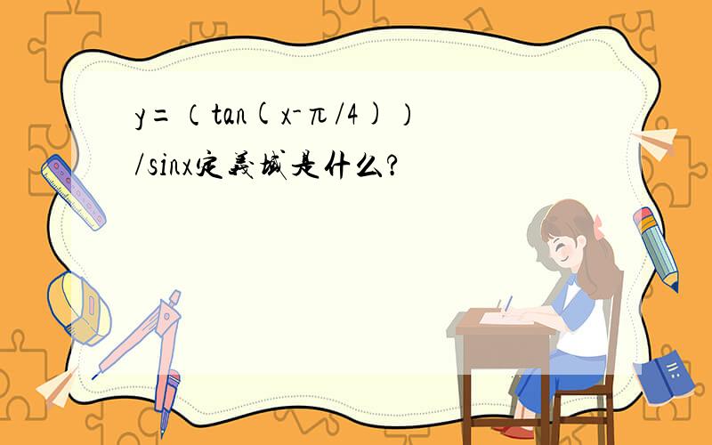 y=（tan(x-π/4)）/sinx定义域是什么?