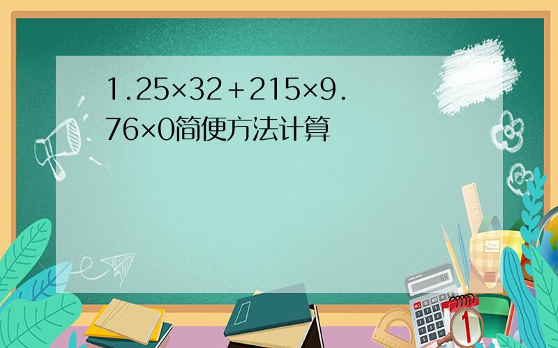 1.25×32＋215×9.76×0简便方法计算