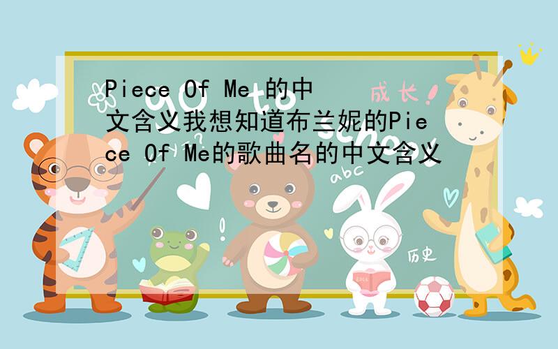 Piece Of Me 的中文含义我想知道布兰妮的Piece Of Me的歌曲名的中文含义