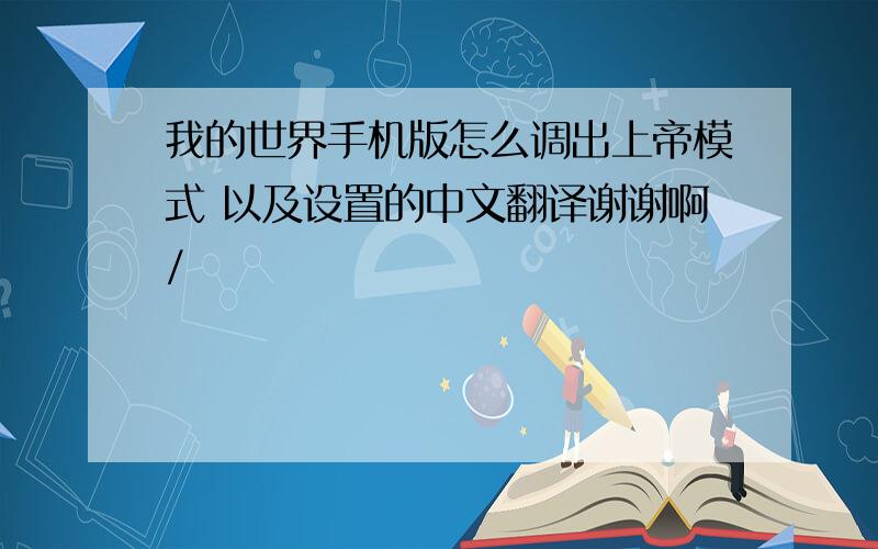 我的世界手机版怎么调出上帝模式 以及设置的中文翻译谢谢啊/