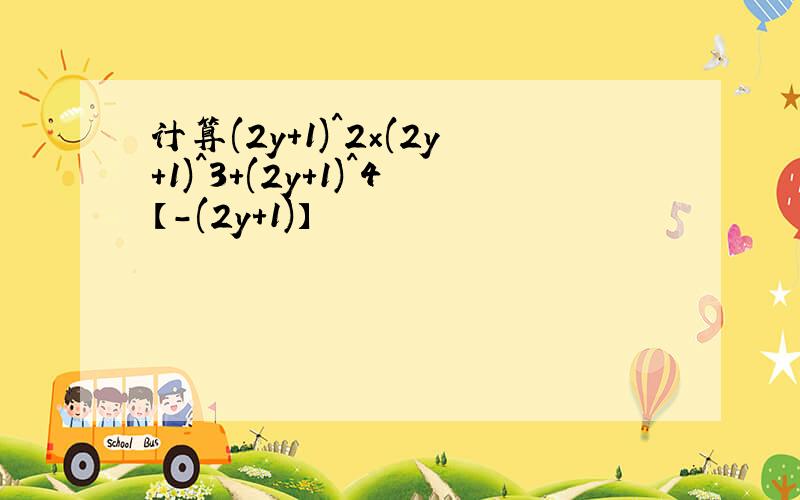 计算(2y+1)^2×(2y+1)^3+(2y+1)^4【-(2y+1)】