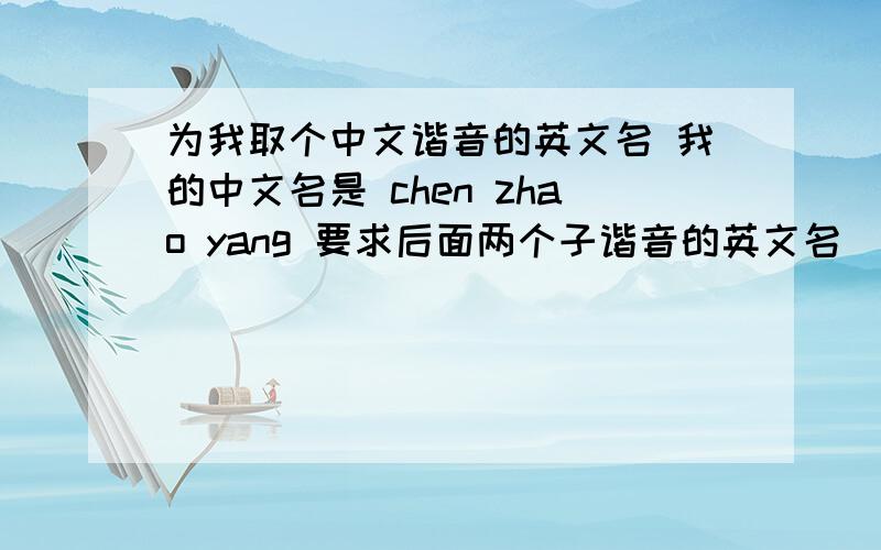 为我取个中文谐音的英文名 我的中文名是 chen zhao yang 要求后面两个子谐音的英文名