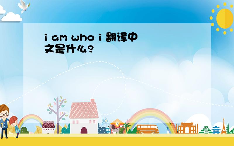 i am who i 翻译中文是什么?