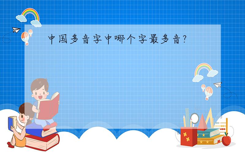 中国多音字中哪个字最多音?
