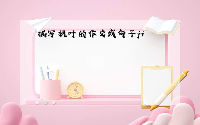 描写枫叶的作文或句子ji