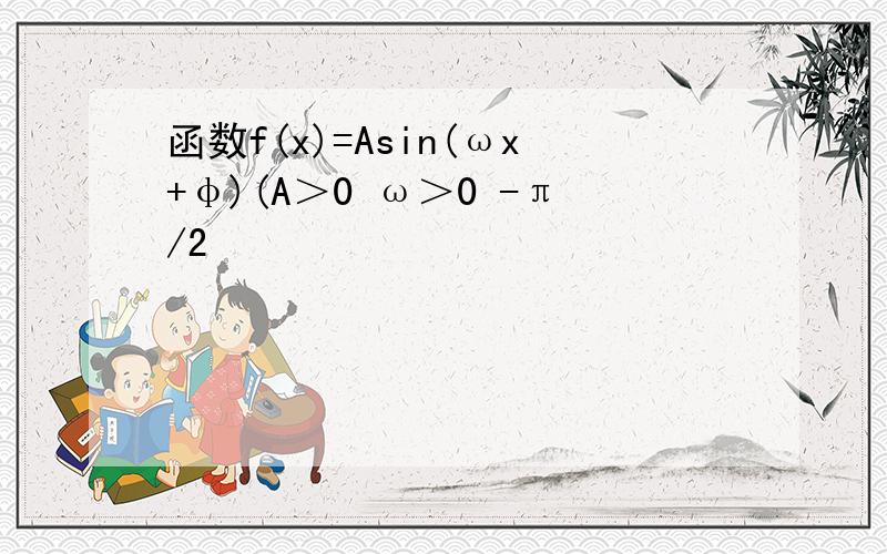 函数f(x)=Asin(ωx+φ)(A＞0 ω＞0 -π/2