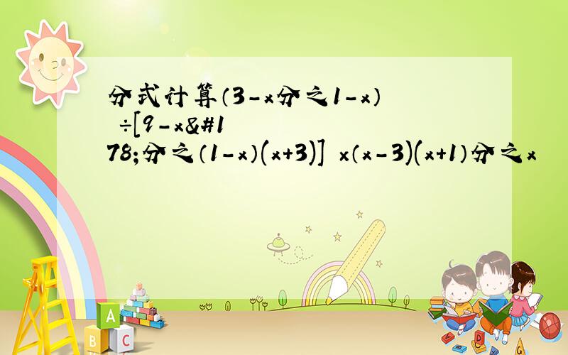 分式计算（3-x分之1-x）²÷[9-x²分之（1-x）(x+3)]²×（x-3)(x+1）分之x²