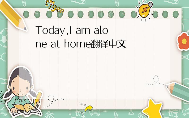 Today,I am alone at home翻译中文