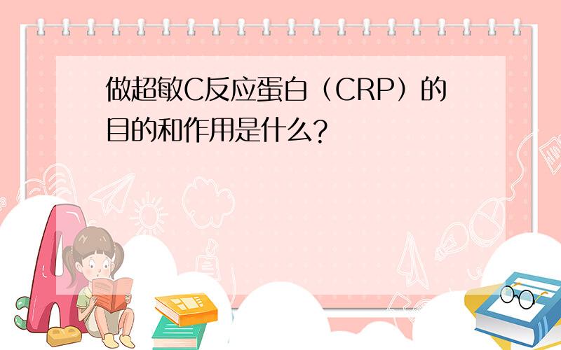 做超敏C反应蛋白（CRP）的目的和作用是什么?