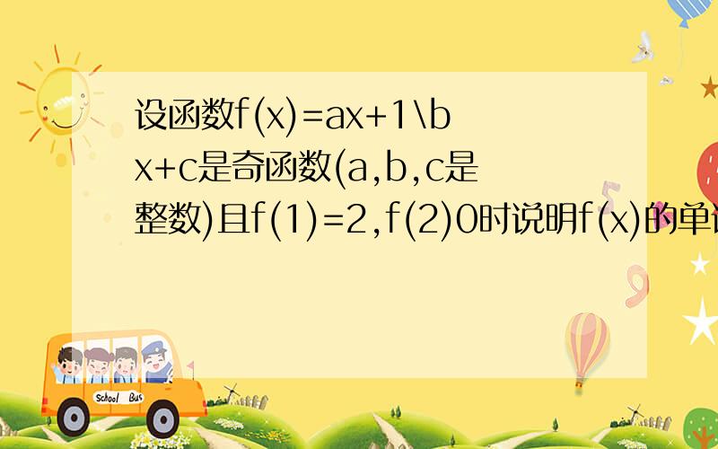 设函数f(x)=ax+1\bx+c是奇函数(a,b,c是整数)且f(1)=2,f(2)0时说明f(x)的单调性