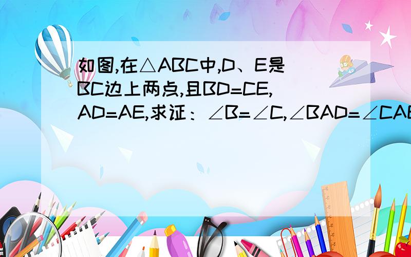 如图,在△ABC中,D、E是BC边上两点,且BD=CE,AD=AE,求证：∠B=∠C,∠BAD=∠CAE