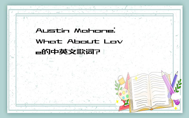 Austin Mahone:What About Love的中英文歌词?