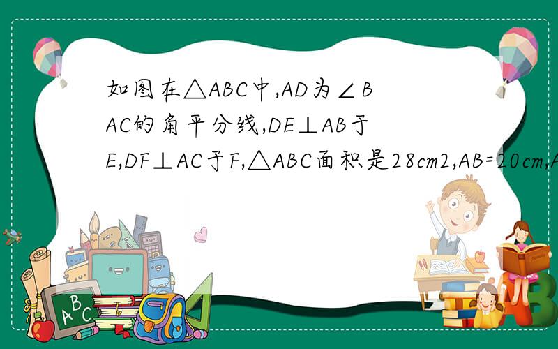 如图在△ABC中,AD为∠BAC的角平分线,DE⊥AB于E,DF⊥AC于F,△ABC面积是28cm2,AB=20cm,AC=8cm,DE长?如图,在△ABC中,AD为∠BAC的角平分线,DE⊥AB于E,DF⊥AC于F,△ABC面积是28cm2,AB=20cm,AC=8cm,DE的长是?（图片网址）