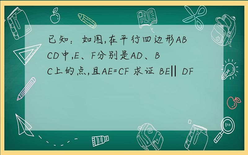 已知：如图,在平行四边形ABCD中,E、F分别是AD、BC上的点,且AE=CF 求证 BE‖DF