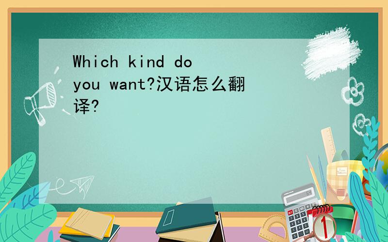 Which kind do you want?汉语怎么翻译?
