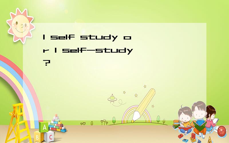 I self study or I self-study?