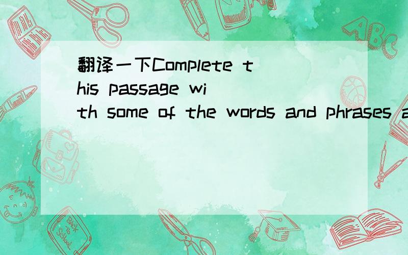 翻译一下Complete this passage with some of the words and phrases above帮帮忙,谢谢!