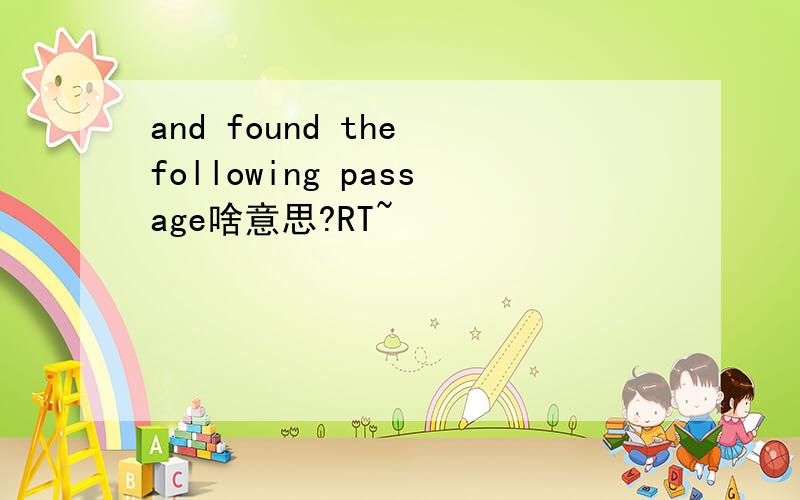 and found the following passage啥意思?RT~